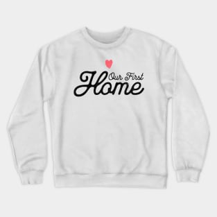 Our First Home Crewneck Sweatshirt